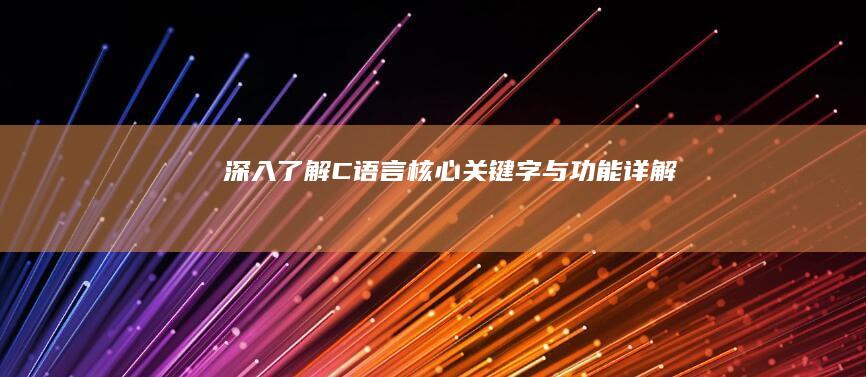 深入了解C语言核心关键字与功能详解