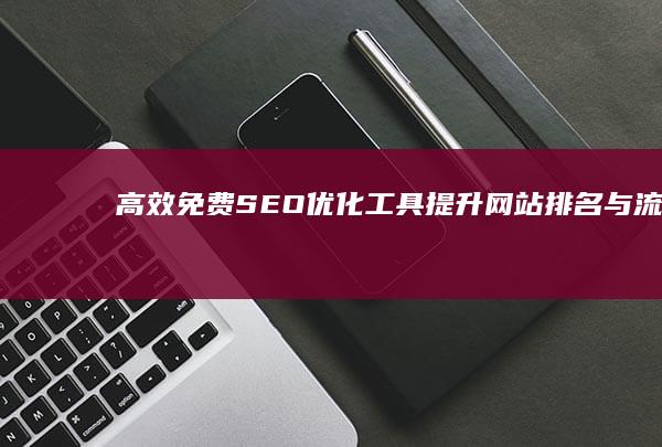 高效免费SEO优化工具：提升网站排名与流量